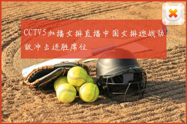 CCTV5加播女排直播中国女排迎战劲敌冲击连胜席位