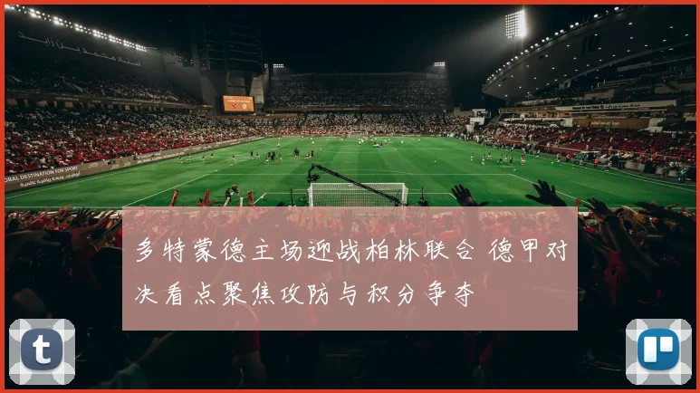多特蒙德主场迎战柏林联合 德甲对决看点聚焦攻防与积分争夺